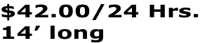$42.00/24 Hrs. 14’ long